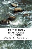 Let the Holy Spirit Come on You!: A Practical Teaching That Will Help You Become an Effective Witness of Jesus Christ 1523254920 Book Cover