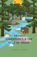 Absurd Adventures & The Tails of Trout: A Fly Fishing Story about Brotherhood, Love, Nature, Conservation, and Fish- catching B0DTF2V9DC Book Cover