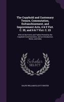 The Copyhold and Customary Tenure, Commutation, Enfranchisement, and Improvement Acts, 4 & 5 Vict. c. 35, and 6 & 7 Vict. c. 23: with all the forms ... and an introduction, notes, and index. 1240064527 Book Cover