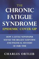 The Chronic Fatigue Syndrome Epidemic Cover-Up: How a Little Newspaper Solved the Biggest Scientific and Political Mystery of Our Time 1984115251 Book Cover