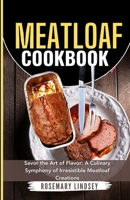 MEATLOAF COOKBOOK: Savor the Art of Flavor: A Culinary Symphony of Irresistible Meatloaf Creations B0CTZYKGHD Book Cover