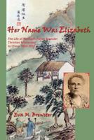 Her Name Was Elizabeth: The Life of Elizabeth Fisher Brewster, Christian Missionary to China 1884-1950 1732437300 Book Cover