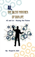 Ai, the Silent Partner of Our Life: AI and Us: Raising the Future B0FDLCG9Y6 Book Cover