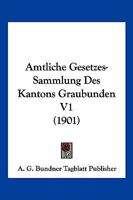 Amtliche Gesetzes-Sammlung Des Kantons Graubunden V1 (1901) 1161015876 Book Cover