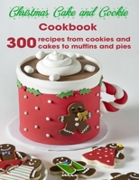 Christmas Cake and Cookie Cookbook: 300 Recipes From Cookies and Cakes to Muffins and Pies B08L94MD2Y Book Cover