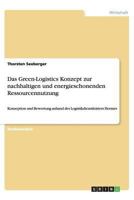 Das Green-Logistics Konzept zur nachhaltigen und energieschonenden Ressourcennutzung: Konzeption und Bewertung anhand des Logistikdienstleisters Hermes 3656420955 Book Cover