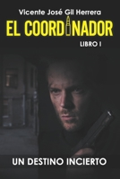 EL COORDINADOR, LIBRO 1:3: UN DESTINO INCIERTO B0BKS3PJKK Book Cover