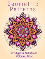 Geometric Patterns Prodigious Antistress Coloring Book: Most Amazing Geometric Mandala Designs B08PX93Y19 Book Cover