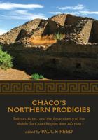 Chaco's Northern Prodigies: Salmon, Aztec, and the Ascendancy of the Middle San Juan Region after AD 1100 0874809258 Book Cover