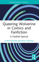 Queering Wolverine in Comics and Fanfiction: A Fastball Special 1032120150 Book Cover