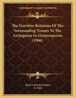 The Nutritive Relations Of The Surrounding Tissues To The Archegonia In Gymnosperms 1120204224 Book Cover