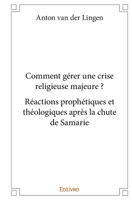 Comment gérer une crise religieuse majeure ? Réactions prophétiques et théologiques après la chute de Samarie (French Edition) 2414386126 Book Cover