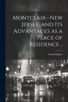 Montclair--New Jersey, and its Advantages as a Place of Residence .. 1021399868 Book Cover