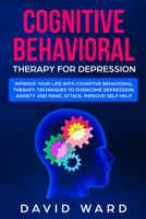 Cognitive Behavioral Therapy for Depression: Improve your Life With Cognitive Behavioral Therapy. Techniques to Overcome Depression, Anxiety and Panic Attack. Improve Self Help 1707926557 Book Cover