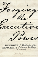 Forging the Executive Power: The Creation of the American Presidency, 1775-1789 (Miller Center Studies on the Presidency) 0813956358 Book Cover