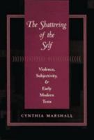 The Shattering of the Self: Violence, Subjectivity, and Early Modern Texts 0801867789 Book Cover