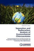 Separation and Radiocarbon Analysis of Environmental Chloroacetates: Environmental Sources of Chloroacetates by Preparative Capillary Gas Chromatography and Accelerator Mass Spectrometry 3659302643 Book Cover