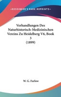 Verhandlungen Des Naturhistorisch-Medizinischen Vereins Zu Heidelberg V6, Book 3 (1899) 1168339103 Book Cover