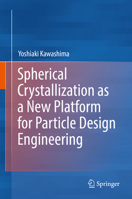 Spherical Crystallization as a New Platform for Particle Design Engineering 9811367884 Book Cover