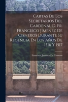 Cartas De Los Secretarios Del Cardenal D. Fr. Francisco Jimenez De Cisneros Durante Su Regencia En Los Años De 1516 Y 1517 1018090401 Book Cover