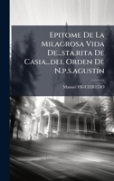 Epitome De La Milagrosa Vida De...sta.rita De Casia...del Orden De N.p.s.agustÃ-n (Spanish Edition) 1024314111 Book Cover