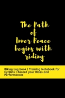The Path of Inner Peace begins with Riding: Biking Log book - Training Notebook for Cyclists - Record your Rides and Performances 1698638639 Book Cover