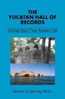 The Yucatan Hall of Records: : Chichen Itza's Time Traveler Cult 1532005385 Book Cover