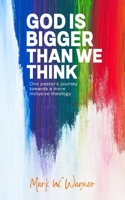God Is Bigger Than We Think: One pastor's journey towards a more inclusive theology 108847652X Book Cover
