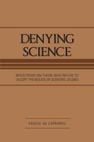 Denying Science: Reflections on Those Who Refuse to Accept the Results of Scientific Studies 1524698075 Book Cover