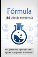 Fórmula del sitio de membresía: Una guía de inicio rápido para crear y ejecutar su propio sitio de membresía B09CRY33NX Book Cover