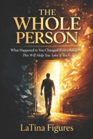 The Whole Person: What Happened to You Changed Everything—This Will Help You Take It Back B0GXMWZJRV Book Cover