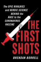 The First Shots: The Epic Rivalries and Heroic Science Behind the Race to the Coronavirus Vaccine 0358569842 Book Cover