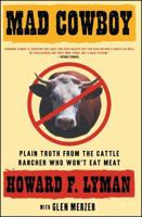 MAD COWBOY: Plain Truth from the Cattle Rancher Who Won't Eat Meat 0684854465 Book Cover