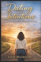 Dating With Intentions: Choosing Love With Clarity, Confidence & Purpose B0G7KDW28K Book Cover