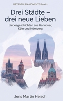 Drei Städte – drei neue Lieben: Metropolen-Momente Band 2 – Liebesgeschichten aus Hannover, Köln und Nürnberg (Metropolen-Momente Liebesgeschichten) (German Edition) B0GR51TY2L Book Cover