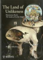 The Land of Unlikeness: Hieronymus Bosch, the Garden of Earthly Delights 9040077673 Book Cover