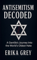 Antisemitism Decoded: A Gentile's Journey Into the World's Oldest Hate B0F97FPS6T Book Cover