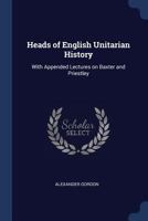 Heads of English Unitarian History With Appended Lectures on Baxter and Priestley 1017333289 Book Cover