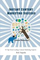 Instant Content Marketing Success: 10 Tips from Leading Content Marketing Experts 1500360767 Book Cover