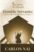 Humble Servants: Living a Life of Faithfulness, Not Fame B0C1JCSRB6 Book Cover