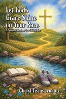 Let God's Grace Shine on Your Race: A Spiritual Roadmap to a Faithful You B0GFSMCP2C Book Cover