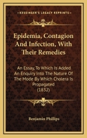 Epidemia, Contagion And Infection, With Their Remedies: An Essay, To Which Is Added An Enquiry Into The Nature Of The Mode By Which Cholera Is Propagated 1436836735 Book Cover