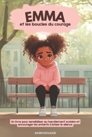 Emma et les boucles du courage: Un livre pour sensibiliser au harcèlement scolaire et encourager les enfants à briser le silence (Livres pour enfants de Julien Esclause) (French Edition) B0DX7GDKTH Book Cover