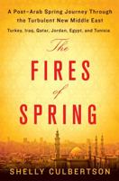 The Fires of Spring: A Post-Arab Spring Journey Through the Turbulent New Middle East - Turkey, Iraq, Qatar, Jordan, Egypt, and Tunisia 1250067049 Book Cover