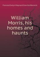 William Morris, his homes and haunts 1116025140 Book Cover