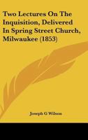 Two Lectures On The Inquisition, Delivered In Spring Street Church, Milwaukee 1104516489 Book Cover