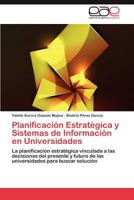 Planificación Estratégica y Sistemas de Información en Universidades: La planificación estratégica vinculada a las decisiones del presente y futuro ... para buscar solución 3844348379 Book Cover