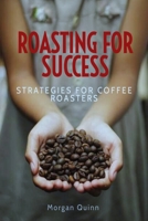 Roasting For Success: Strategies For Coffee Roasters B0C9S3JHBX Book Cover