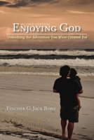 Enjoying God: Unlocking the Adventure You Were Created to Enjoy 1977219365 Book Cover