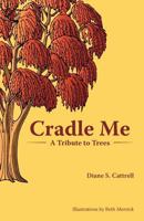 Cradle Me: A Tribute to Trees 1452564140 Book Cover